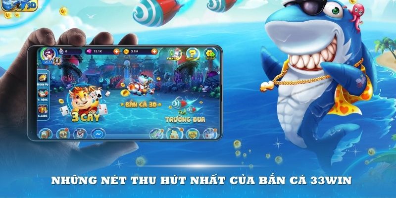 Nét thu hút hấp dẫn của bắn cá 33Win