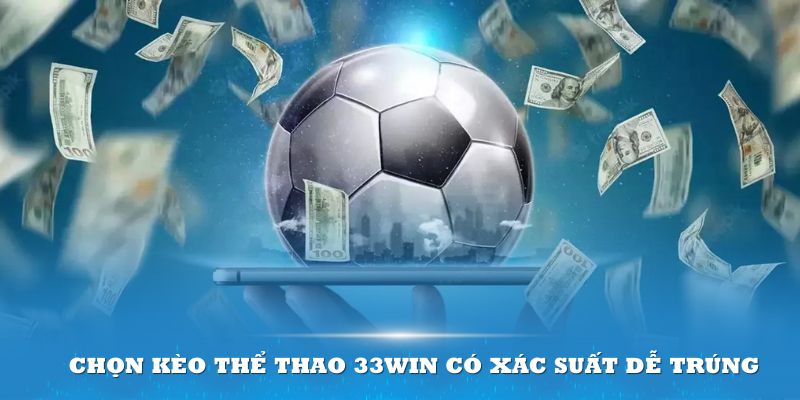 Chọn kèo cược dễ thắng tại thể thao 33Win